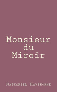 Title: Monsieur du Miroir, Author: Nathaniel Hawthorne