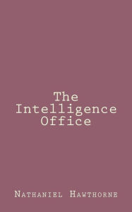 Title: The Intelligence Office, Author: Nathaniel Hawthorne