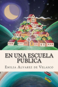 Title: En Una Escuela Publica, Author: Emilia Alvarez De Velasco