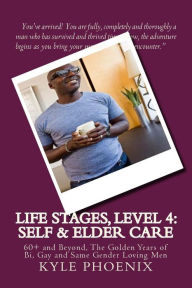 Title: Special Report # 11: Life Stages, Level 4: Self and Elder Care: 60+ and Beyond, The Golden Years of Bi, Gay and Same Gender Loving Men, Author: Kyle Phoenix