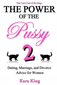 Title: The Power of the Pussy Part Two: Dating, Marriage, and Divorce Advice for Women, Author: Kara King