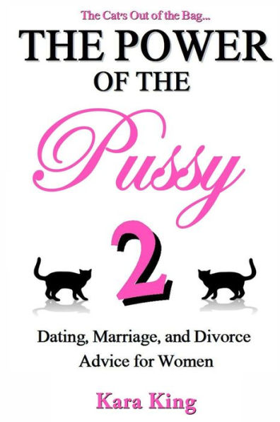 The Power Of The Pussy Part Two Dating Marriage And Divorce Advice For Women By Kara King