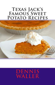 Title: Texas Jack's Famous Sweet Potato Recipes, Author: Dennis Waller