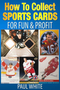 Title: How To Collect Sports Cards: For Profit & Fun, Author: Paul W White