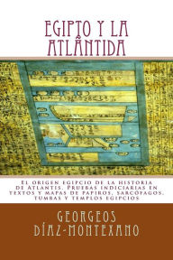 Title: EGIPTO y la ATLï¿½NTIDA: El origen egipcio de la historia de Atlantis. Pruebas indiciarias en textos y mapas de papiros, sarcï¿½fagos, tumbas y templos egipcios, Author: Georgeos Dïaz-Montexano