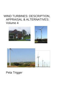 Title: Wind Turbines: Description, Appraisal & Alternatives Volume IV, Author: Peta Trigger