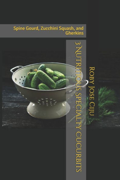 3 Nutritious Specialty Cucurbits: Spine Gourd, Zucchini Squash, and Gherkins