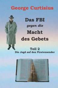Title: Das FBI gegen die Macht des Gebets: Die Jagd auf den Piratensender, Author: George Curtisius