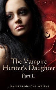 Title: The Vampire Hunter's Daughter: Part II: Powerful Blood, Author: Jennifer Malone Wright