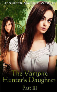 Title: The Vampire Hunter's Daughter Part: III: Becoming, Author: Jennifer Malone Wright