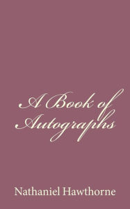 Title: A Book of Autographs, Author: Nathaniel Hawthorne