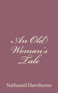 Title: An Old Woman's Tale, Author: Nathaniel Hawthorne