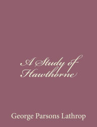 Title: A Study of Hawthorne, Author: George Parsons Lathrop