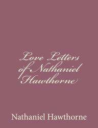 Title: Love Letters of Nathaniel Hawthorne, Author: Nathaniel Hawthorne