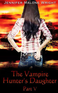 Title: The Vampire Hunter's Daughter: Part V: Living With Vampires, Author: Jennifer Malone Wright