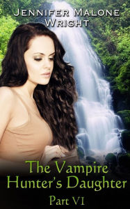 Title: The Vampire Hunter's Daughter: Part VI: Arcadia Falls, Author: Paragraphic Designs