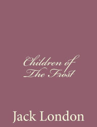 Title: Children of The Frost, Author: Jack London