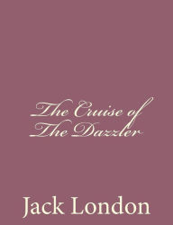 Title: The Cruise of The Dazzler, Author: Jack London