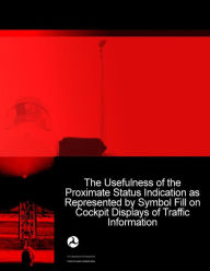 Title: The Usefulness of the Proximate Status Indication as Represented by Symbol Fill on Cockpit Displays of Traffic Information, Author: U.S. Department of Transportation
