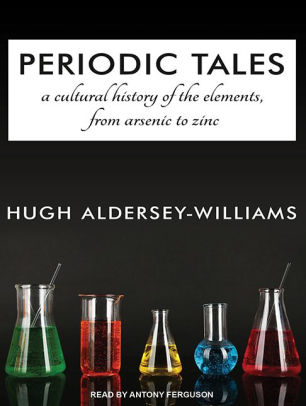 A Cultural History of the Elements Periodic Tales from Arsenic to Zinc