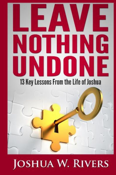 Leave Nothing Undone: 13 Key Lessons from the Life of Joshua