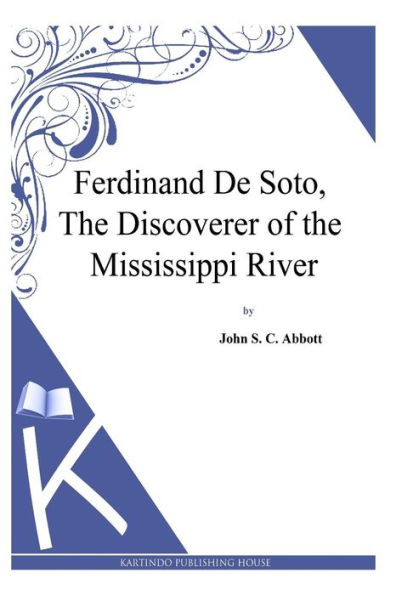 Ferdinand De Soto, the Discoverer of Mississippi River