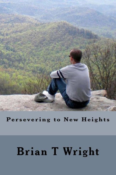 Persevering to New Heights: SELF-HELP TECHNIQUES MANAGING VARIOUS LIFE FRUSTRATIONS LIVING THROUGH YOUR DISABILITY