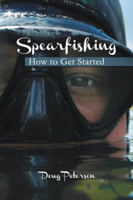 Title: Spearfishing: How to Get Started, Author: Doug Peterson