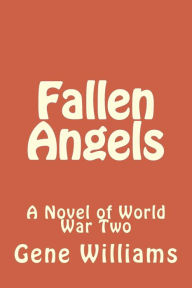 Title: Fallen Angels: A Novel of World War Two, Author: Gene Williams