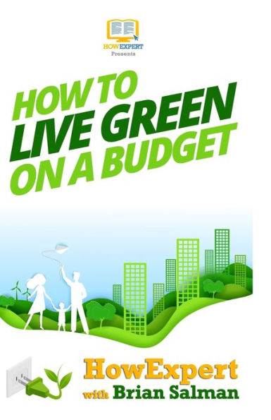 How To Live Green On a Budget: Your Step-By-Step Guide To Living Green On a Budget