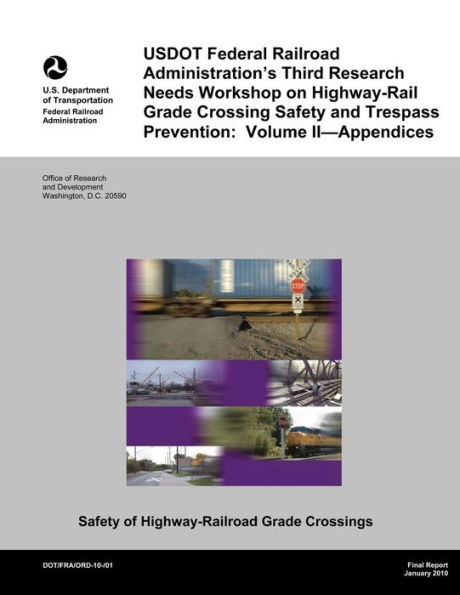 USDOT Federal Railroad Administration?s Third Research Needs Workshop on Highway-Rail Grade Crossing Safety and Trespass Prevention: Volume II?Appendices
