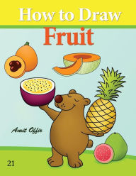 Title: How to Draw Fruit: Drawing Books for the While Family, Author: Amit Offir