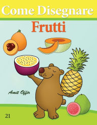 Title: Come Disegnare: Frutti: Disegno per Bambini: Imparare a Disegnare, Author: Amit Offir