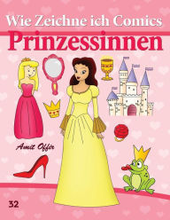 Title: Wie Zeichne ich Comics: Prinzessinnen: Zeichnen Bücher: Zeichnen für Anfänger Bücher, Author: Amit Offir