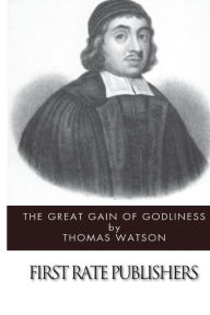 Title: The Great Gain of Godliness, Author: Thomas Watson Sir