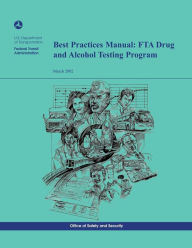 Title: Best Practices Manual: FTA Drug and Alcohol Testing Program, Author: U S Department of Transportation