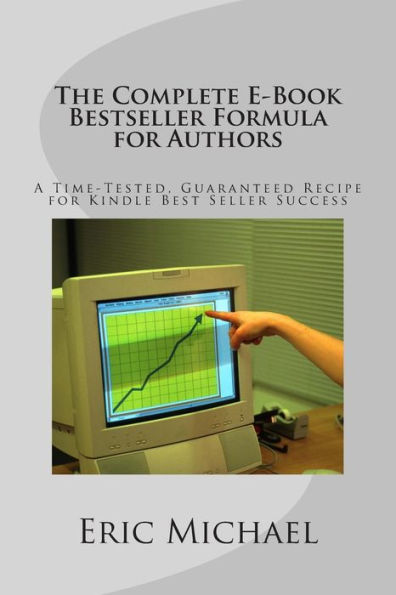 The Complete E-Book Bestseller Formula for Authors: A Time-Tested, Guaranteed Recipe for Kindle Best Seller Success: Increase Book Sales on Amazon, Nook, CreateSpace and Kindle KDP