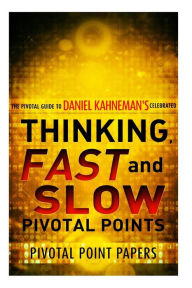 Title: Thinking, Fast And Slow Pivotal Points - The Pivotal Guide to Daniel Kahneman's Celebrated Book, Author: Pivotal Point Papers