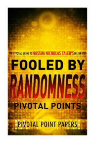 Title: Fooled by Randomness Pivotal Points - The Pivotal Guide to Nassim Nicholas Taleb's Celebrated Book, Author: Pivotal Point Papers