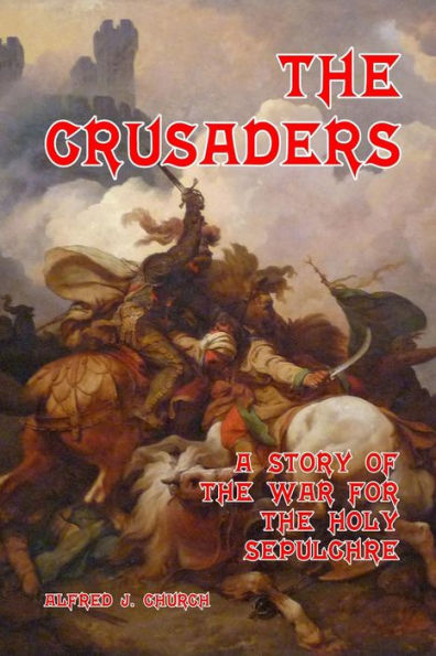 The Crusaders: A Story of the War for the Holy Sepulchre