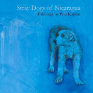 Title: Stray Dogs of Nicaragua, Author: Peta Kaplan