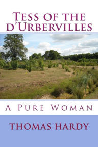 Title: Tess of the d'Urbervilles: A Pure Woman, Author: Thomas Hardy