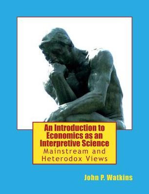 An Introduction to Economics as an Interpretive Science: Mainstream and Heterodox Views