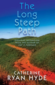 Title: The Long Steep Path: Everyday Inspiration from the Author of Pay It Forward, Author: Catherine Ryan Hyde