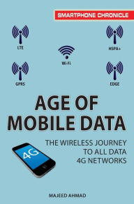 Title: Age of Mobile Data: The Wireless Journey to all Data 4G Networks, Author: Majeed Ahmad