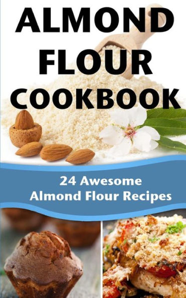 Almond Flour Cookbook: 24 Awesome Almond Flour Recipes