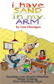 Title: I Have Sand in My Arm: Quotes and Short Stories from Raising Two Hilarious Boys, Author: Lizz Dinnigan