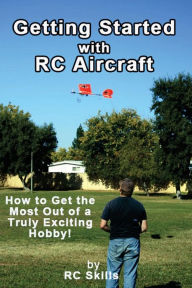 Title: Getting Started with RC Aircraft: How to Get the Most Out of a Truly Exciting Hobby!, Author: Rc Skills