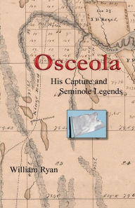 Title: Osceola His Capture and Seminole Legends, Author: William P Ryan