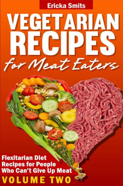 Vegetarian Recipes for Meat Eaters: Flexitarian Diet Recipes for People Who Can'